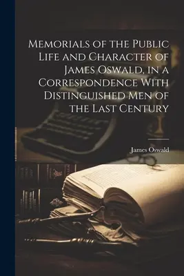 Memoriale ale vieții publice și caracterului lui James Oswald, într-o corespondență cu oameni distinși ai secolului trecut - Memorials of the Public Life and Character of James Oswald, in a Correspondence With Distinguished Men of the Last Century