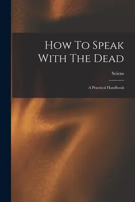Cum să vorbești cu morții; un manual practic - How To Speak With The Dead; A Practical Handbook
