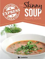 Cartea de rețete Skinny Express Soup: Quick & Easy, Delicious, Low Calorie Soup Recipes (Rețete rapide și ușoare, delicioase, cu puține calorii). Toate sub 100, 200, 300 și 400 de calorii - The Skinny Express Soup Recipe Book: Quick & Easy, Delicious, Low Calorie Soup Recipes. All Under 100, 200, 300 & 400 Calories