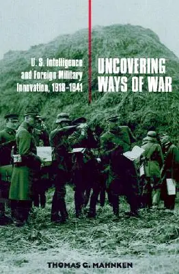 Descoperirea modurilor de război: Serviciile secrete americane și inovarea militară străină, 1918-1941 - Uncovering Ways of War: U.S. Intelligence and Foreign Military Innovation, 1918-1941