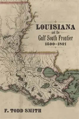 Louisiana și granița de sud a Golfului, 1500-1821 - Louisiana and the Gulf South Frontier, 1500-1821