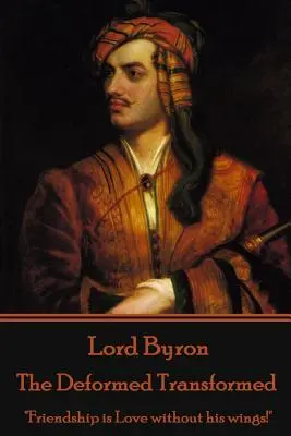 Lord Byron - Deformul transformat: Prietenia este Dragostea fără aripile sale!
