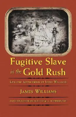 Sclav fugar în goana după aur: Viața și aventurile lui James Williams - Fugitive Slave in the Gold Rush: Life and Adventures of James Williams