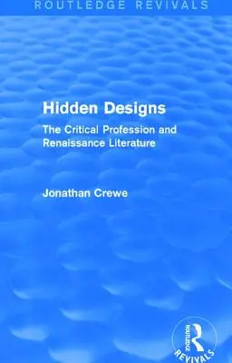 Hidden Designs (Routledge Revivals): Profesia critică și literatura renascentistă - Hidden Designs (Routledge Revivals): The Critical Profession and Renaissance Literature