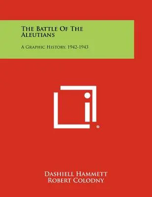 Bătălia din Aleutine: O istorie grafică, 1942-1943 - The Battle Of The Aleutians: A Graphic History, 1942-1943