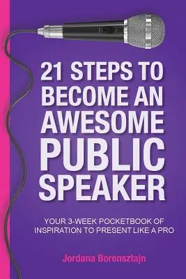 21 de pași pentru a deveni un orator grozav: Cartea ta de buzunar de inspirație pe 3 săptămâni pentru a prezenta ca un profesionist - 21 Steps To Become An Awesome Public Speaker: Your 3-Week Pocketbook of Inspiration to Present Like a Pro