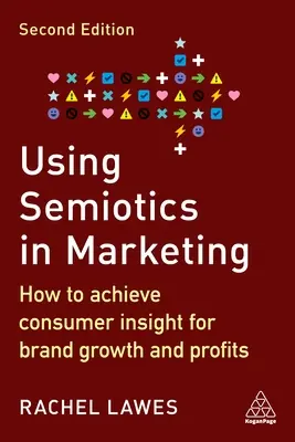 Utilizarea semioticii în marketing: Cum să obțineți informații despre consumatori pentru creșterea mărcii și a profiturilor - Using Semiotics in Marketing: How to Achieve Consumer Insight for Brand Growth and Profits