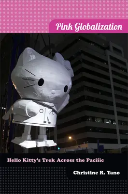 Globalizarea roz: Excursia lui Hello Kitty prin Pacific - Pink Globalization: Hello Kitty's Trek across the Pacific