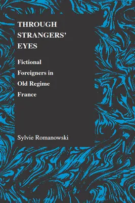 Prin ochii străinilor: Străini ficționali în Franța vechiului regim - Through Strangers' Eyes: Fictional Foreigners in Old Regime France