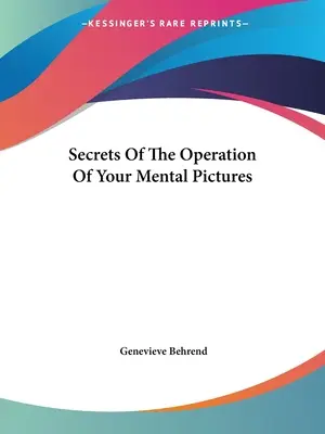 Secretele funcționării imaginilor tale mentale - Secrets Of The Operation Of Your Mental Pictures