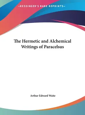 Scrierile hermetice și alchimice ale lui Paracelsus - The Hermetic and Alchemical Writings of Paracelsus