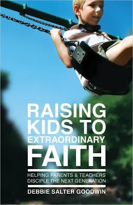 Raising Kids to Extraordinary Faith: Ajutându-i pe părinți și profesori să discelească următoarea generație - Raising Kids to Extraordinary Faith: Helping Parents & Teachers Disciple the Next Generation
