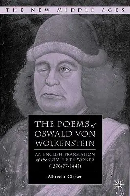 Poemele lui Oswald Von Wolkenstein: O traducere în limba engleză a operelor complete (1376/77-1445) - The Poems of Oswald Von Wolkenstein: An English Translation of the Complete Works (1376/77-1445)