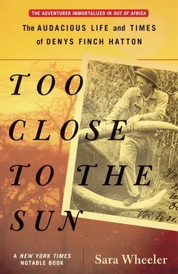 Prea aproape de soare: The Audacious Life and Times of Denys Finch Hatton - Too Close to the Sun: The Audacious Life and Times of Denys Finch Hatton