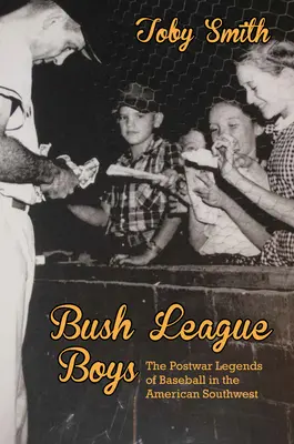 Bush League Boys: Legendele postbelice ale baseball-ului în sud-vestul Americii - Bush League Boys: The Postwar Legends of Baseball in the American Southwest