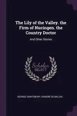 Crinul din vale. firma din Nucingen. doctorul de țară: și alte povestiri - The Lily of the Valley. the Firm of Nucingen. the Country Doctor: And Other Stories