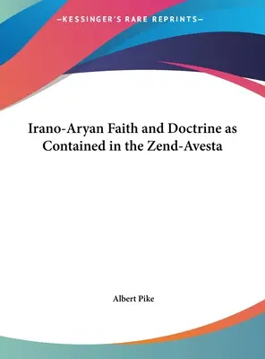 Credința și doctrina irano-ariană cuprinse în Zend-Avesta - Irano-Aryan Faith and Doctrine as Contained in the Zend-Avesta