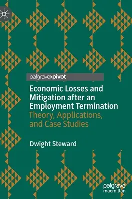 Pierderile economice și atenuarea lor după încetarea raporturilor de muncă: Teorie, aplicații și studii de caz - Economic Losses and Mitigation After an Employment Termination: Theory, Applications, and Case Studies