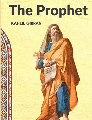 Profetul: Una dintre cele mai îndrăgite opere clasice ale timpului nostru: O capodoperă, una dintre cele mai îndrăgite opere clasice ale timpului nostru - The Prophet: One of the Most Beloved Classics of our Time: A Masterpiece, One of the Most Beloved Classics of our Time