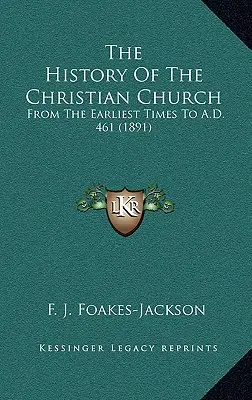 The History Of The Christian Church: Din cele mai vechi timpuri până în 461 d.Hr. (1891) - The History Of The Christian Church: From The Earliest Times To A.D. 461 (1891)