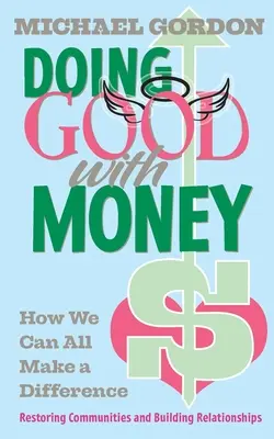 Făcând bine cu banii: How We All Can Make A Difference: Restaurarea comunităților și construirea relațiilor - Doing Good with Money: How We All Can Make A Difference: Restoring Communities and Building Relationships