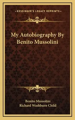 Autobiografia mea de Benito Mussolini - My Autobiography By Benito Mussolini