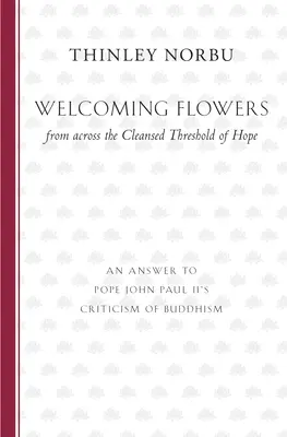 Flori de bun venit de dincolo de pragul curățat al speranței: Un răspuns la criticile Papei Ioan Paul al II-lea la adresa budismului - Welcoming Flowers from across the Cleansed Threshold of Hope: An Answer to Pope John Paul II's Criticism of Buddhism