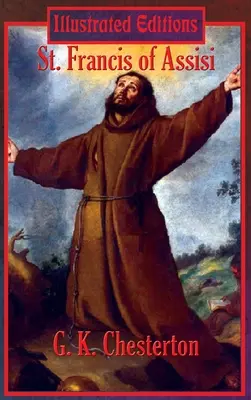 Sfântul Francisc de Assisi (ediție ilustrată) - St. Francis of Assisi (Illustrated Edition)