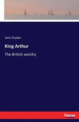 Regele Arthur: The British worthy - King Arthur: The British worthy