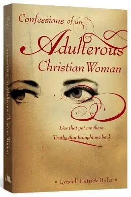 Confesiunile unei femei creștine adulterine: Minciuni care m-au adus acolo; Adevăruri care m-au adus înapoi - Confessions of an Adulterous Christian Woman: Lies That Got Me There; Truths That Brought Me Back