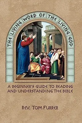 Cuvântul viu al Dumnezeului viu: Ghidul unui începător pentru citirea și înțelegerea Bibliei - The Living Word of the Living God: A Beginner's Guide to Reading and Understanding the Bible