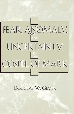 Frică, anomalie și incertitudine în Evanghelia după Marcu (Fear, Anomaly, and Uncertainty in the Gospel of Mark) - Fear, Anomaly, and Uncertainty in the Gospel of Mark