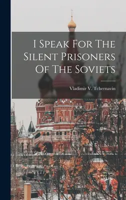 Vorbesc pentru prizonierii tăcuți ai sovietelor - I Speak For The Silent Prisoners Of The Soviets