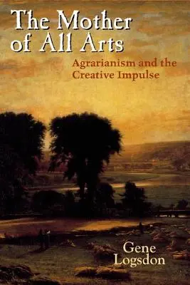 Mama tuturor artelor: Agrarianismul și impulsul creativ - The Mother of All Arts: Agrarianism and the Creative Impulse