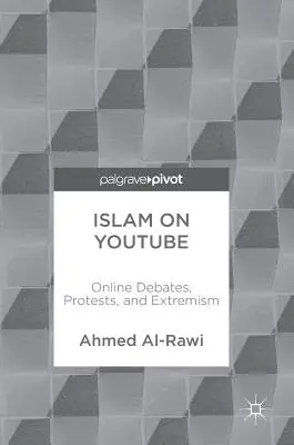 Islamul pe Youtube: Dezbateri online, proteste și extremism - Islam on Youtube: Online Debates, Protests, and Extremism