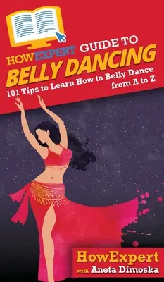 Ghidul HowExpert pentru dansul din buric: 101+ sfaturi pentru a învăța cum să dansezi din buric de la A la Z - HowExpert Guide to Belly Dancing: 101+ Tips to Learn How to Belly Dance from A to Z