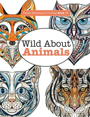 Cartea de colorat cu adevărat relaxantă 11: Wild About ANIMALS - Really Relaxing Colouring Book 11: Wild About ANIMALS