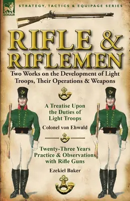 Rifle and Riflemen: Two Works on the Development of Light Troops, Their Operations & Weapons (Două lucrări privind dezvoltarea trupelor ușoare, operațiunile și armele acestora) - Rifle and Riflemen: Two Works on the Development of Light Troops, Their Operations & Weapons