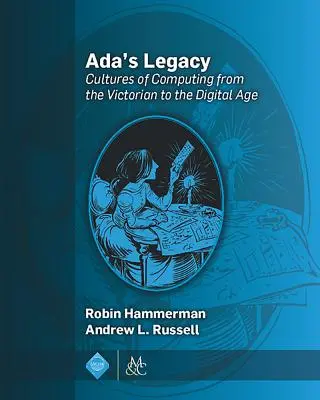 Moștenirea lui Ada: Culturi ale informaticii de la epoca victoriană la era digitală - Ada's Legacy: Cultures of Computing from the Victorian to the Digital Age