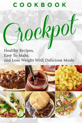 Carte de bucate: CROCKPOT - Rețete sănătoase, ușor de făcut, slăbiți cu mâncăruri delicioase - Cookbook: CROCKPOT - Healthy Recipes, Easy To Make, Lose Weight with Delicious Meals