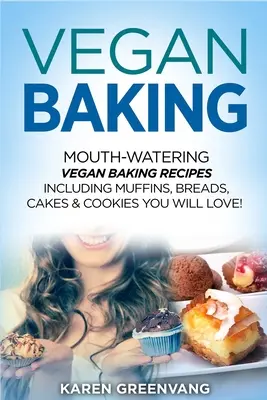 Vegan Baking: Rețete de coacere vegane apetisante, inclusiv brioșe, pâine, prăjituri și fursecuri pe care le veți iubi! - Vegan Baking: Mouth-Watering Vegan Baking Recipes Including Muffins, Breads, Cakes & Cookies You Will Love!