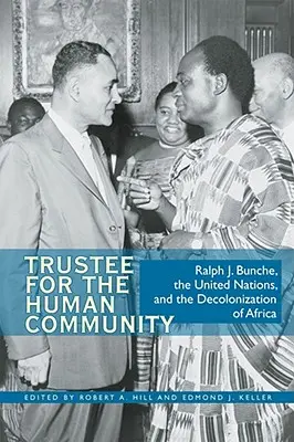 Mandatar pentru comunitatea umană: Ralph J. Bunche, Națiunile Unite și decolonizarea Africii - Trustee for the Human Community: Ralph J. Bunche, the United Nations, and the Decolonization of Africa