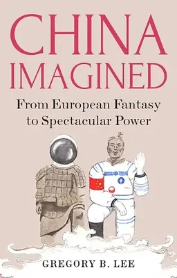 China imaginată: De la fantezia europeană la puterea spectaculoasă - China Imagined: From European Fantasy to Spectacular Power
