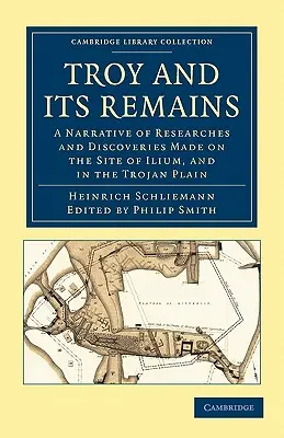 Troia și vestigiile sale: O narațiune a cercetărilor și descoperirilor făcute pe situl Ilium și în Câmpia Troiei - Troy and Its Remains: A Narrative of Researches and Discoveries Made on the Site of Ilium, and in the Trojan Plain