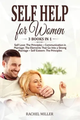 Autoajutor pentru femei: 3 cărți în 1: Iubirea de sine: Principiile + Comunicarea în căsnicie: Elementele care intră într-o căsnicie puternică + Sel - Self Help for Women: 3 books in 1: Self Love: The Principles + Communication in Marriage: The Elements That Go Into a Strong Marriage + Sel