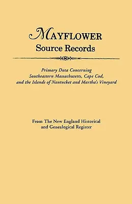 An Mayflower Source Records. from the New England Historical and Genealogical Register. Primary Data Concerning Southeastern Masssachusetts, Cape Cod