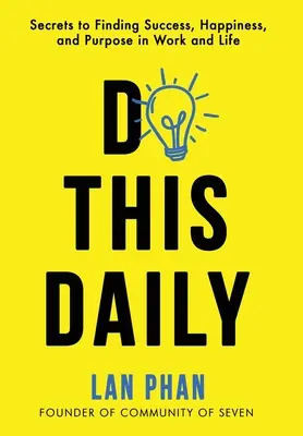 Fă asta zilnic: Secretele găsirii succesului, fericirii și scopului în muncă și în viață - Do This Daily: Secrets to Finding Success, Happiness, and Purpose in Work and Life