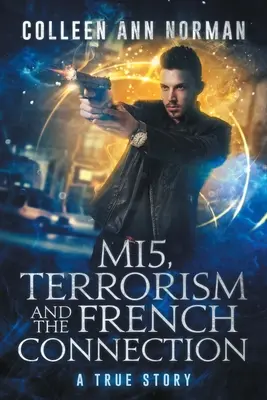 MI5, terorismul și conexiunea franceză: O poveste adevărată - MI5, Terrorism And The French Connection: A True Story