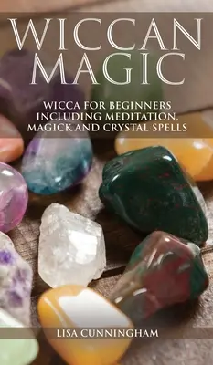 Magia Wiccan: Wicca pentru începători, inclusiv meditație, magică și vrăji de cristal - Wiccan Magic: Wicca For Beginners including Meditation, Magick and Crystal Spells