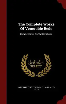 The Complete Works Of Venerable Bede: Commentaries On The Scriptures (Saint Bede (the Venerable))